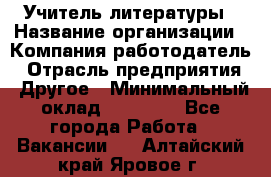 Учитель литературы › Название организации ­ Компания-работодатель › Отрасль предприятия ­ Другое › Минимальный оклад ­ 20 000 - Все города Работа » Вакансии   . Алтайский край,Яровое г.